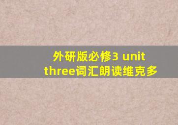 外研版必修3 unit three词汇朗读维克多